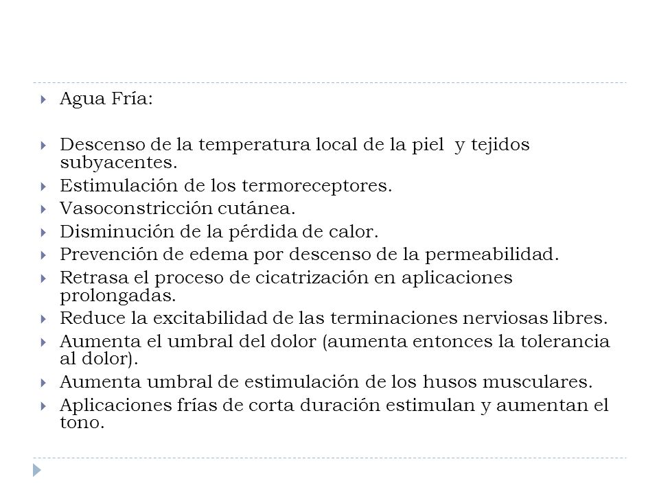 Agua Fría: Descenso de la temperatura local de la piel y tejidos subyacentes. Estimulación de los termoreceptores.