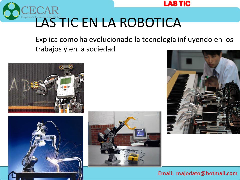 LAS TIC EN LA ROBOTICA Explica como ha evolucionado la tecnología influyendo en los trabajos y en la sociedad.