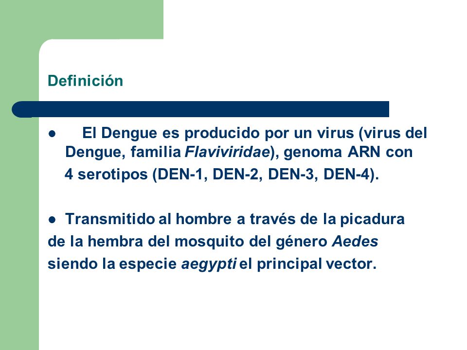 Definición El Dengue es producido por un virus (virus del Dengue, familia Flaviviridae), genoma ARN con.
