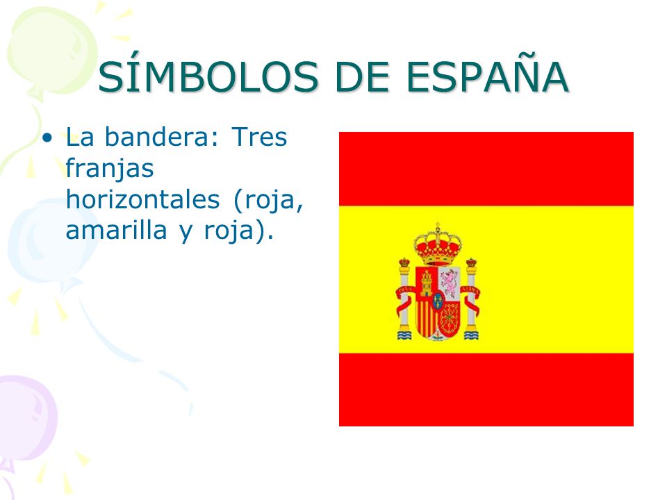SÍMBOLOS DE ESPAÑA La bandera: Tres franjas horizontales (roja, amarilla y roja).
