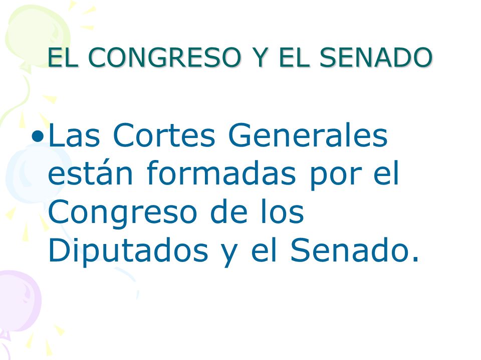 EL CONGRESO Y EL SENADO Las Cortes Generales están formadas por el Congreso de los Diputados y el Senado.