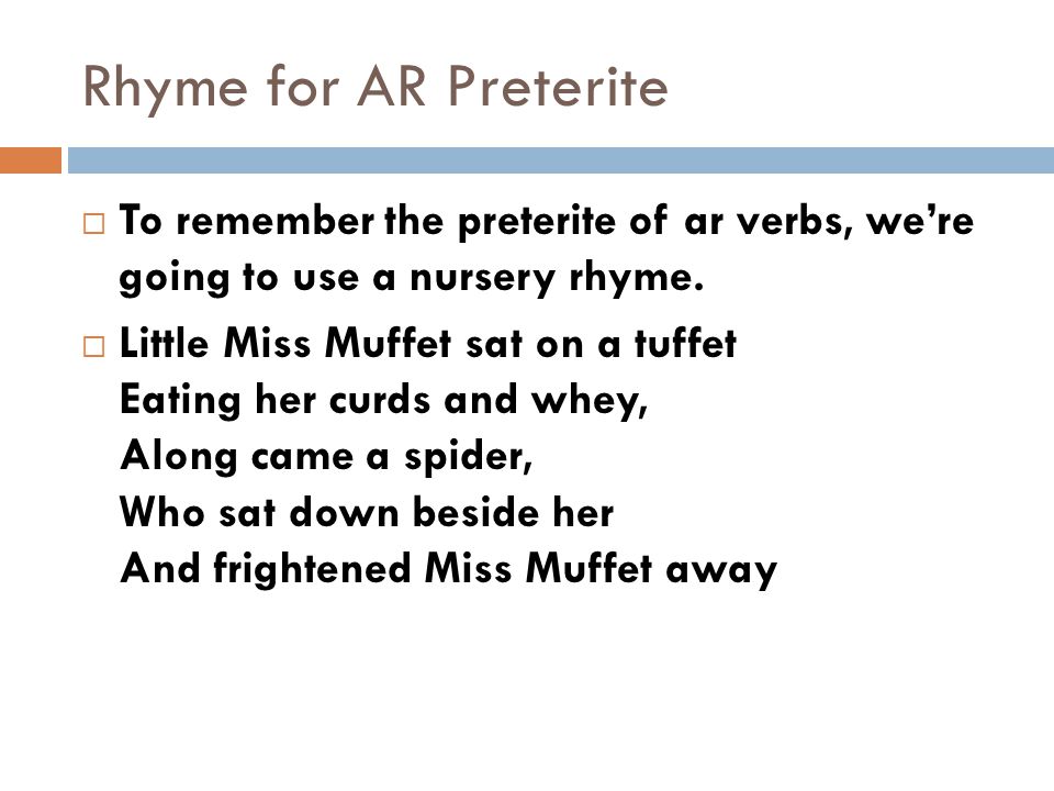 Rhyme for AR Preterite To remember the preterite of ar verbs, we’re going to use a nursery rhyme.