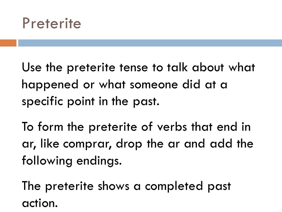 Preterite Use the preterite tense to talk about what happened or what someone did at a specific point in the past.