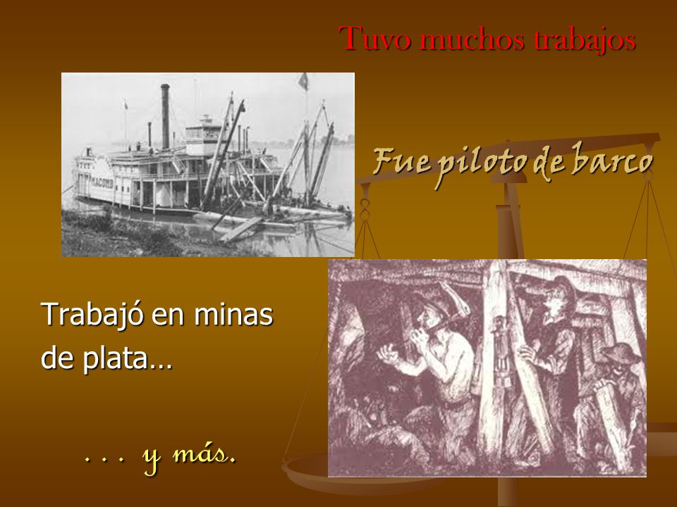 … y más. Tuvo muchos trabajos Fue piloto de barco Trabajó en minas