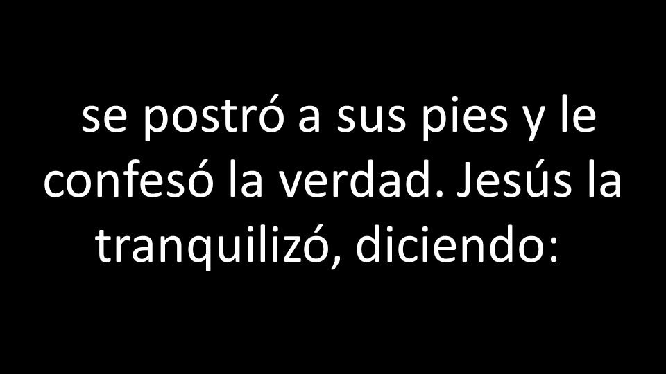 se postró a sus pies y le confesó la verdad