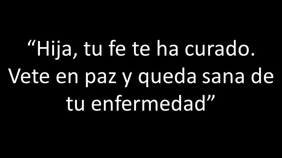 Hija, tu fe te ha curado. Vete en paz y queda sana de tu enfermedad