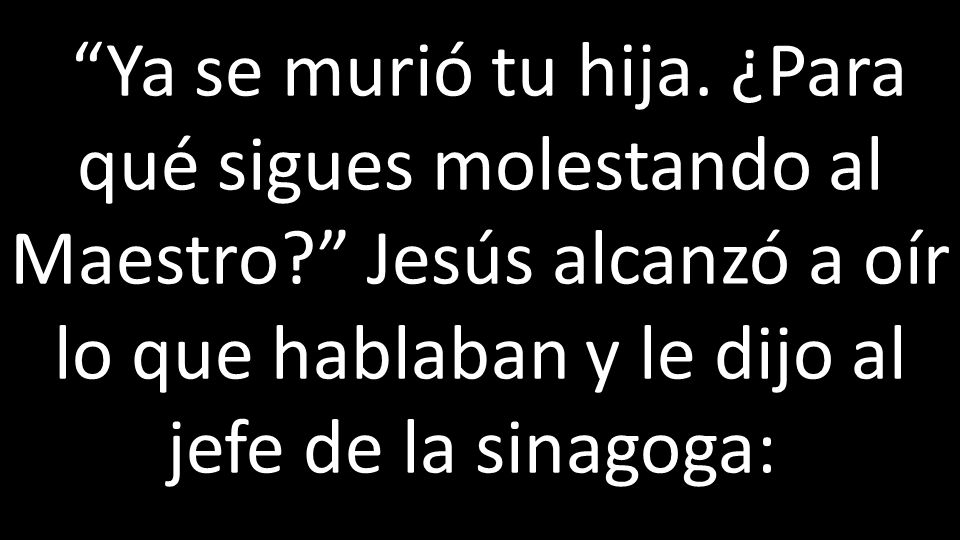Ya se murió tu hija. ¿Para qué sigues molestando al Maestro