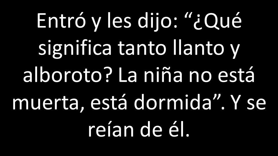 Entró y les dijo: ¿Qué significa tanto llanto y alboroto