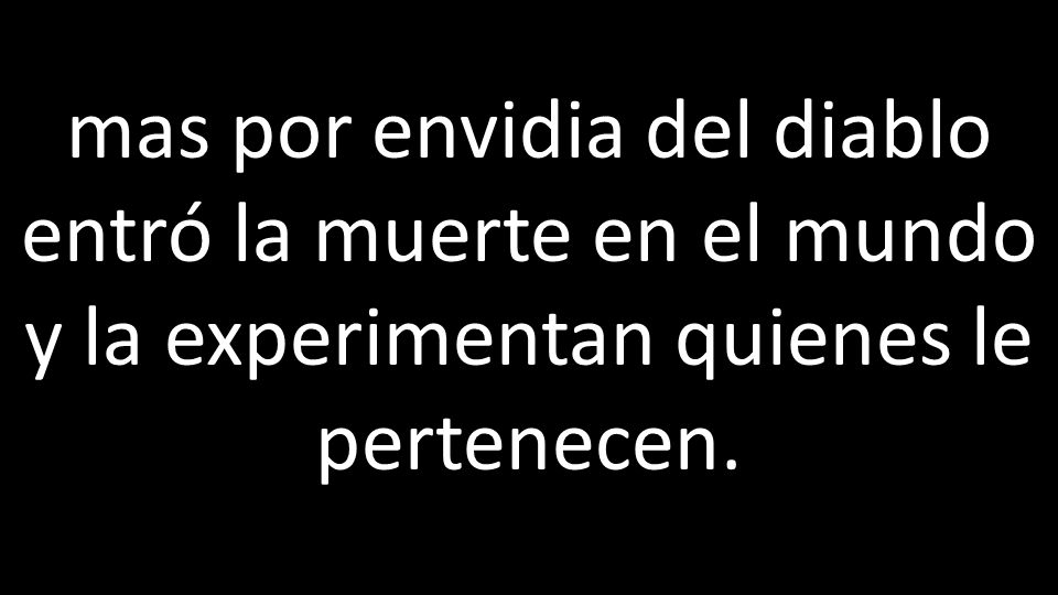 mas por envidia del diablo entró la muerte en el mundo y la experimentan quienes le pertenecen.