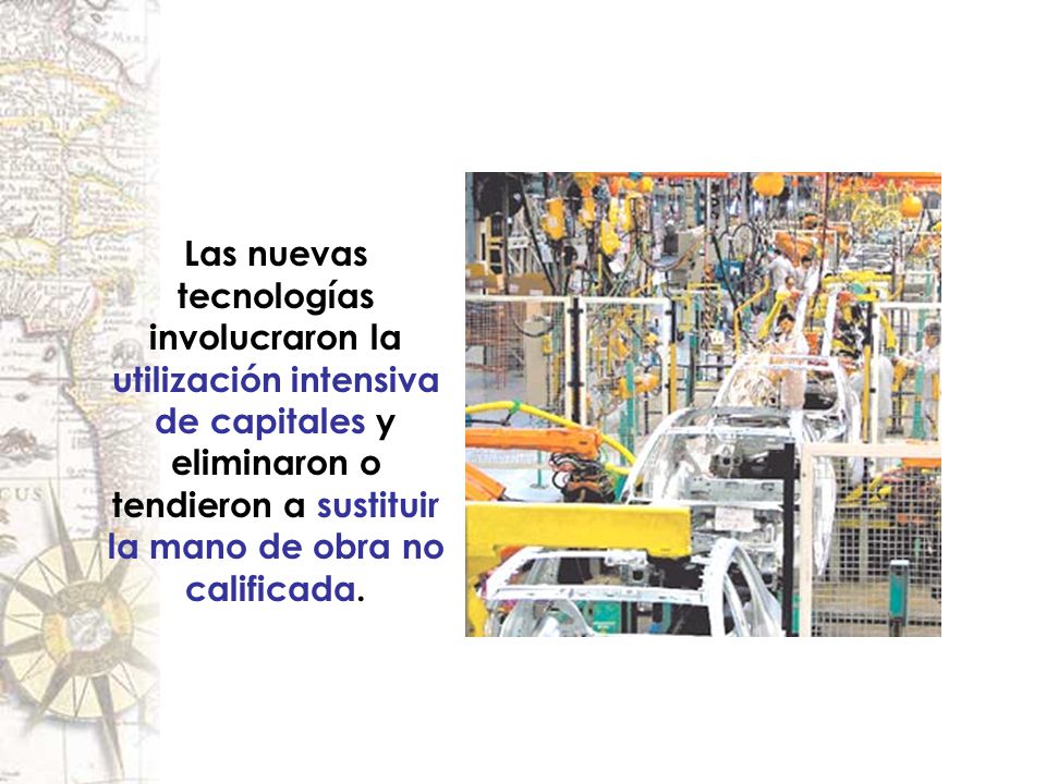 Las nuevas tecnologías involucraron la utilización intensiva de capitales y eliminaron o tendieron a sustituir la mano de obra no calificada.
