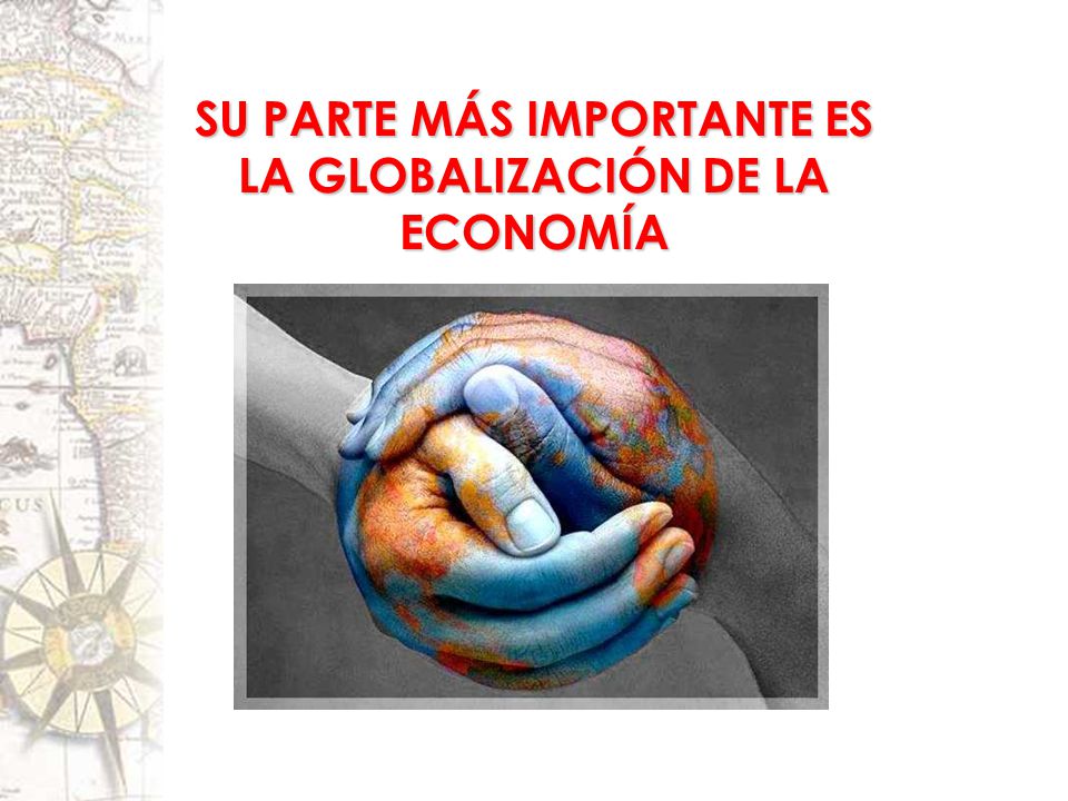 SU PARTE MÁS IMPORTANTE ES LA GLOBALIZACIÓN DE LA ECONOMÍA