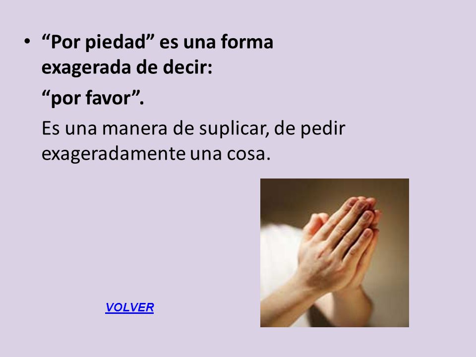 Por piedad es una forma exagerada de decir: por favor .
