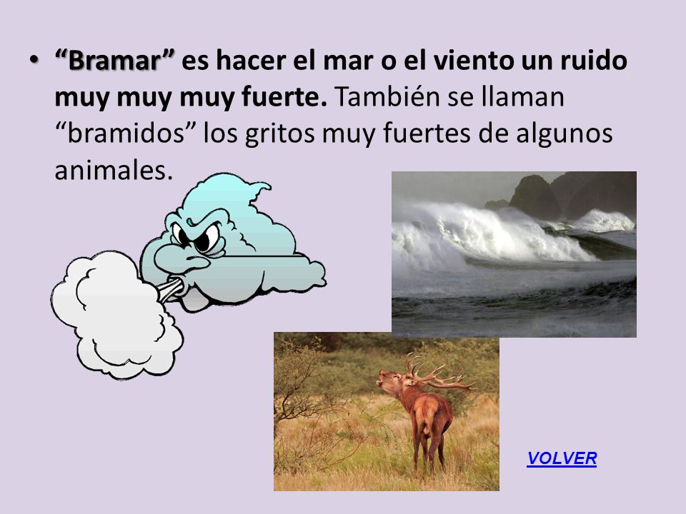 Bramar es hacer el mar o el viento un ruido muy muy muy fuerte