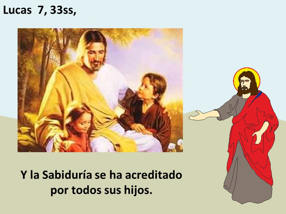 Y la Sabiduría se ha acreditado por todos sus hijos.