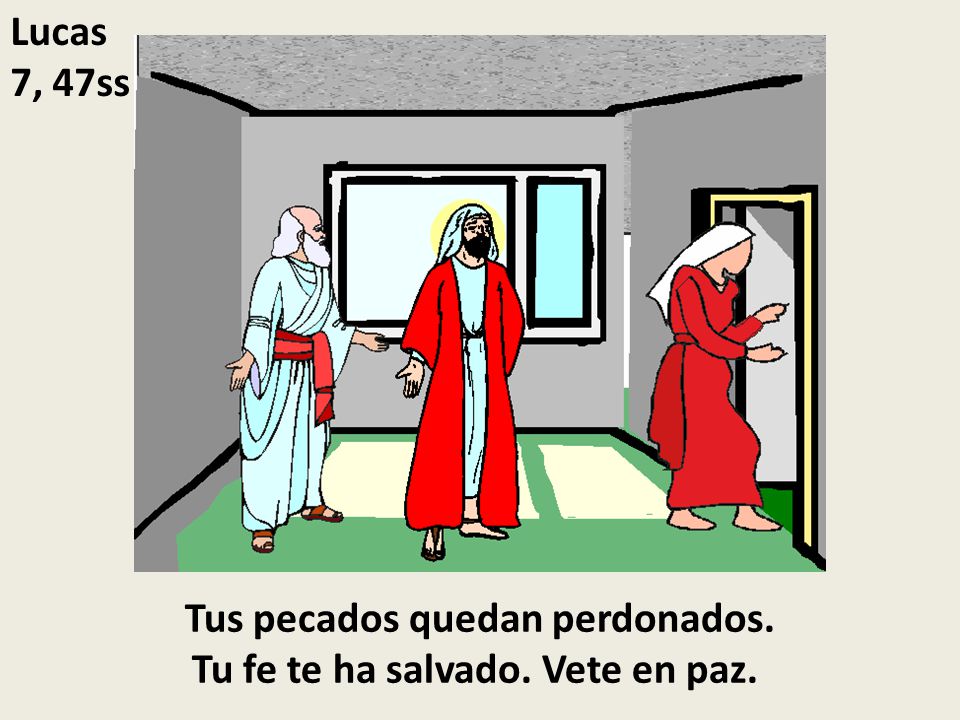 Tus pecados quedan perdonados. Tu fe te ha salvado. Vete en paz.