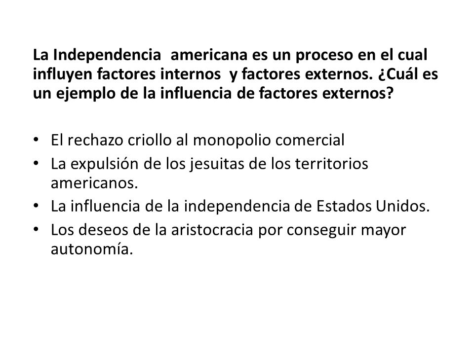 La Independencia americana es un proceso en el cual influyen factores internos y factores externos. ¿Cuál es un ejemplo de la influencia de factores externos