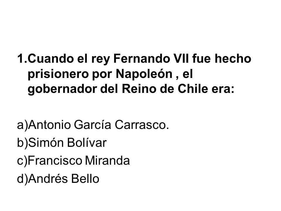 Cuando el rey Fernando VII fue hecho prisionero por Napoleón , el gobernador del Reino de Chile era: