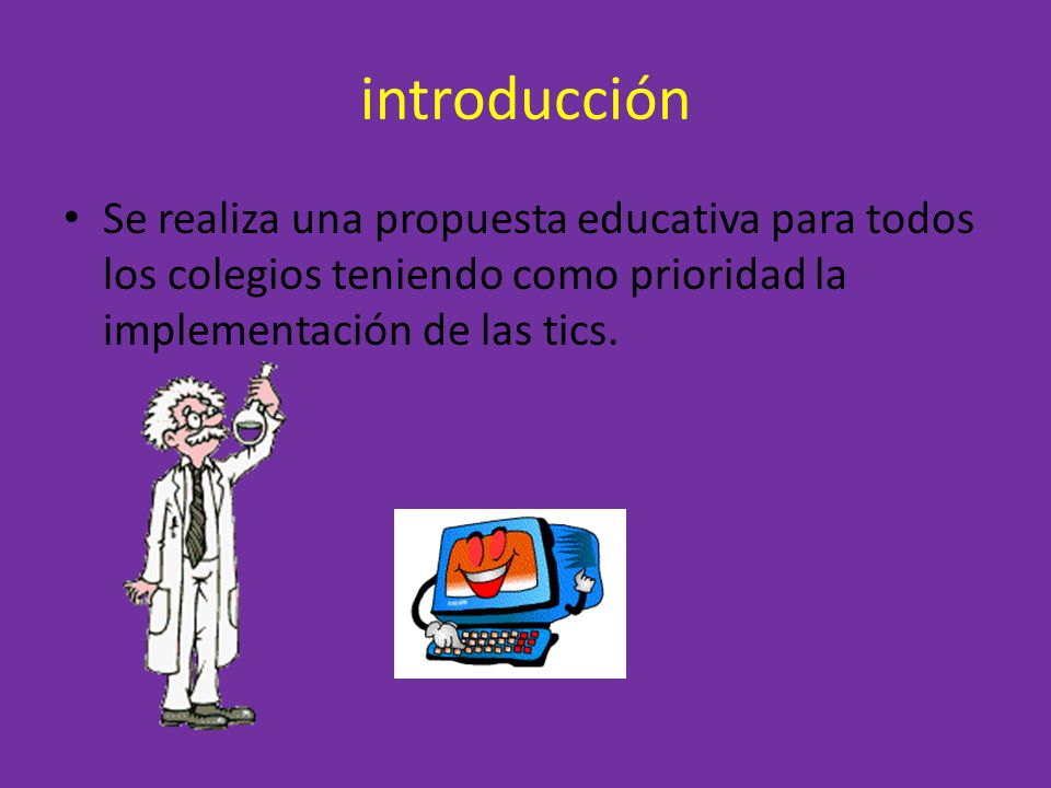 introducción Se realiza una propuesta educativa para todos los colegios teniendo como prioridad la implementación de las tics.