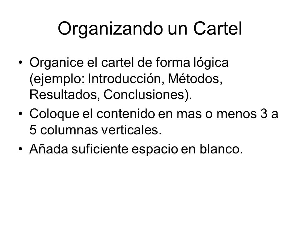 Organizando un Cartel Organice el cartel de forma lógica (ejemplo: Introducción, Métodos, Resultados, Conclusiones).
