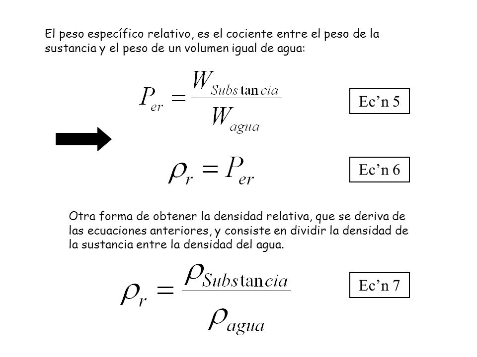 El peso específico relativo, es el cociente entre el peso de la sustancia y el peso de un volumen igual de agua: