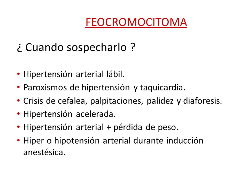 FEOCROMOCITOMA ¿ Cuando sospecharlo Hipertensión arterial lábil.