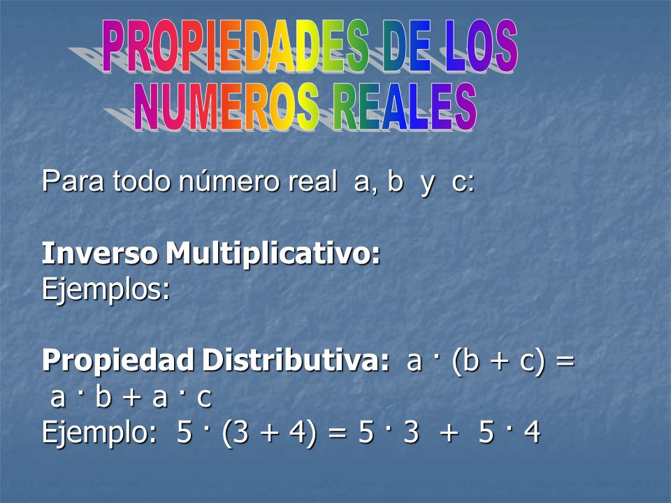 PROPIEDADES DE LOS NUMEROS REALES Para todo número real a, b y c: