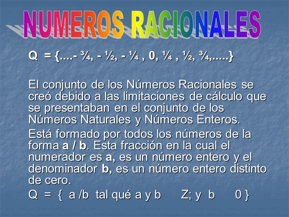 NUMEROS RACIONALES Q = {....- ¾, - ½, - ¼ , 0, ¼ , ½, ¾,.....}