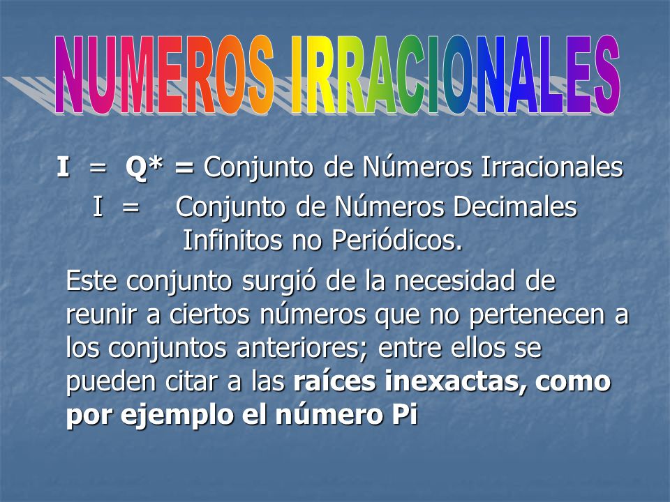 NUMEROS IRRACIONALES I = Q* = Conjunto de Números Irracionales. I = Conjunto de Números Decimales Infinitos no Periódicos.