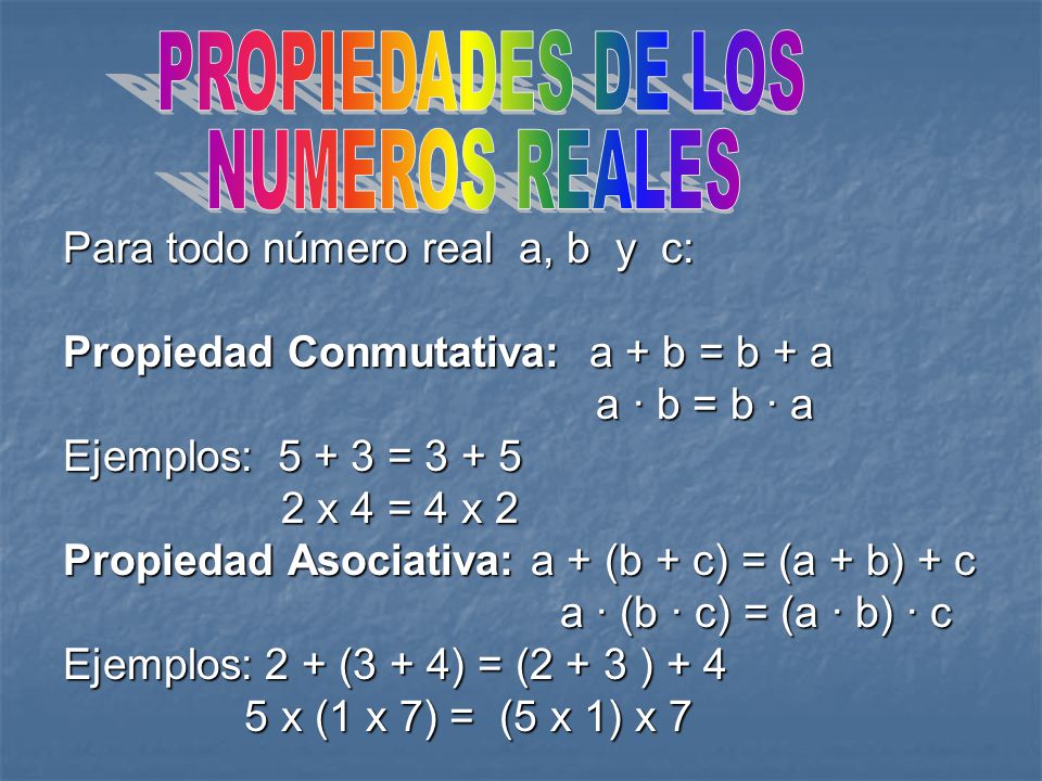 PROPIEDADES DE LOS NUMEROS REALES Para todo número real a, b y c: