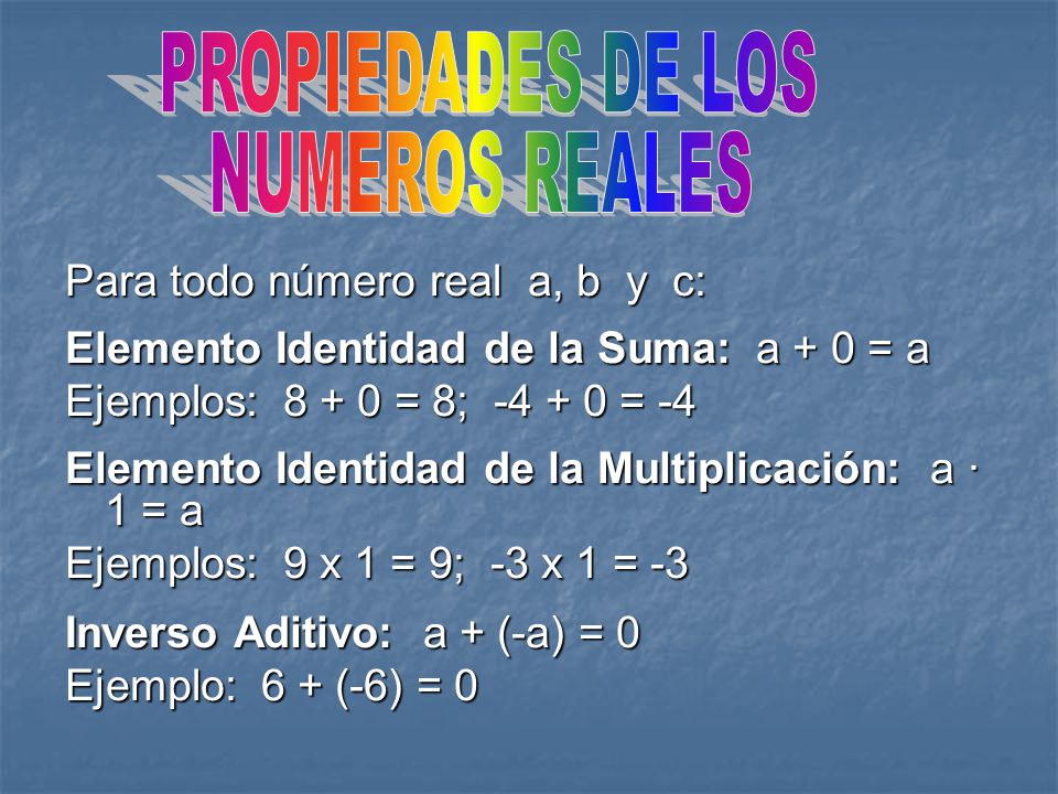 PROPIEDADES DE LOS NUMEROS REALES Para todo número real a, b y c: