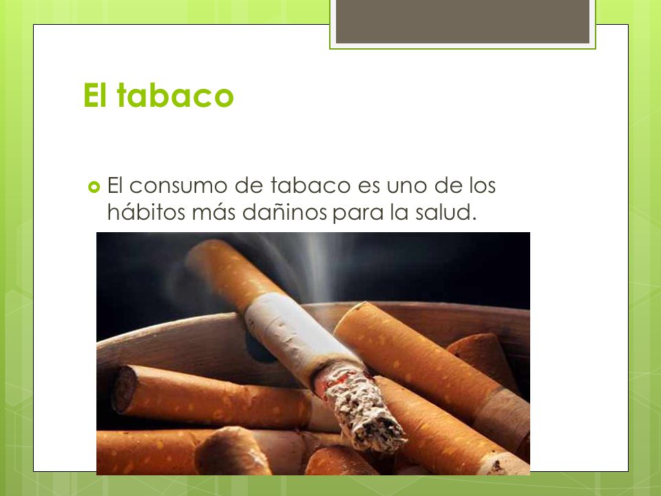 El tabaco El consumo de tabaco es uno de los hábitos más dañinos para la salud.