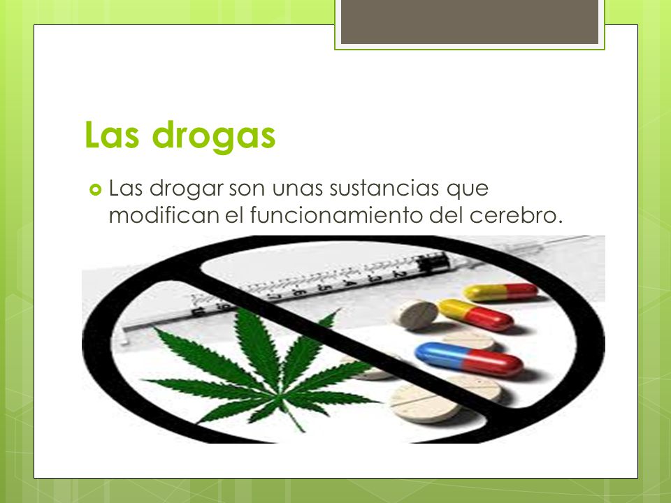 Las drogas Las drogar son unas sustancias que modifican el funcionamiento del cerebro.