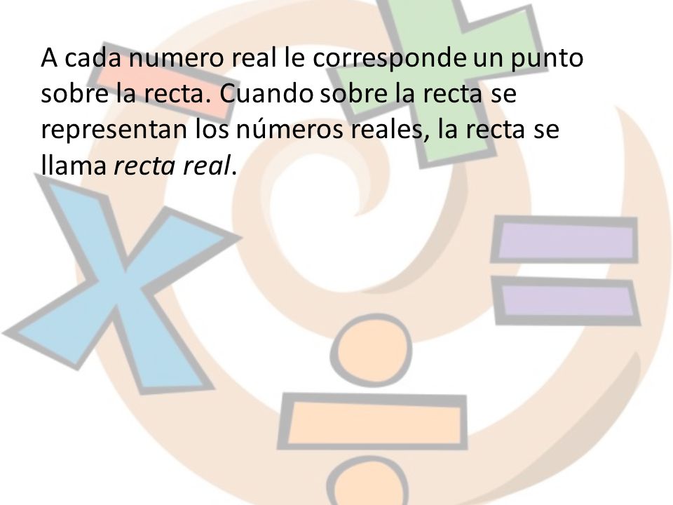 A cada numero real le corresponde un punto sobre la recta