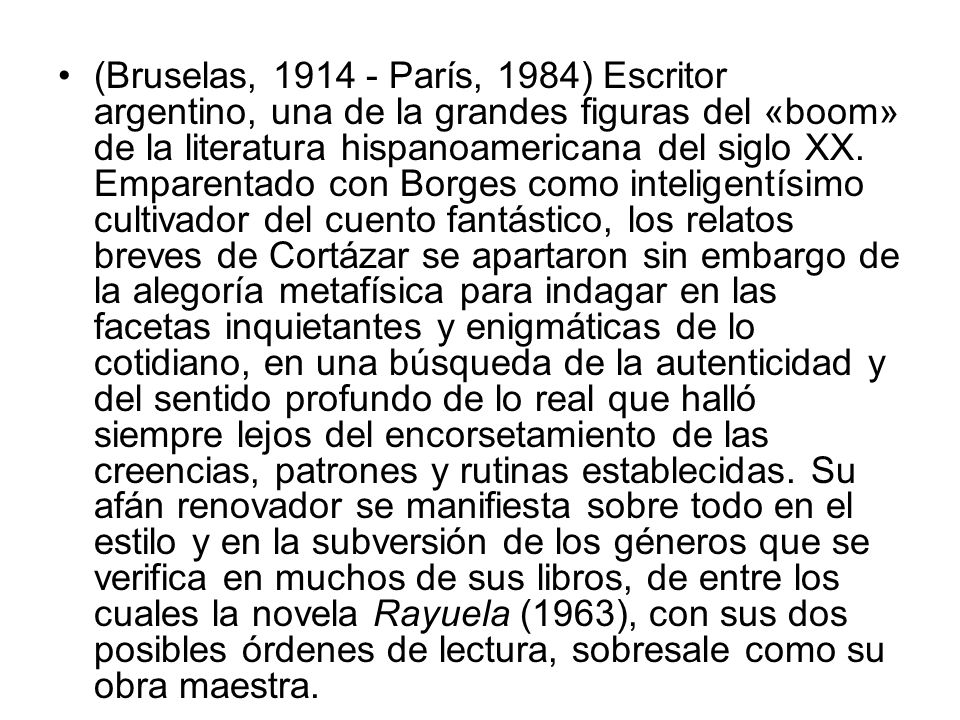 (Bruselas, París, 1984) Escritor argentino, una de la grandes figuras del «boom» de la literatura hispanoamericana del siglo XX.