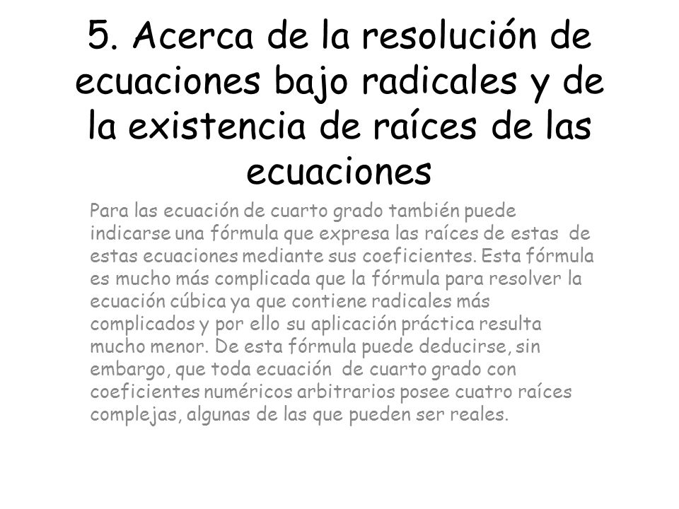 5. Acerca de la resolución de ecuaciones bajo radicales y de la existencia de raíces de las ecuaciones