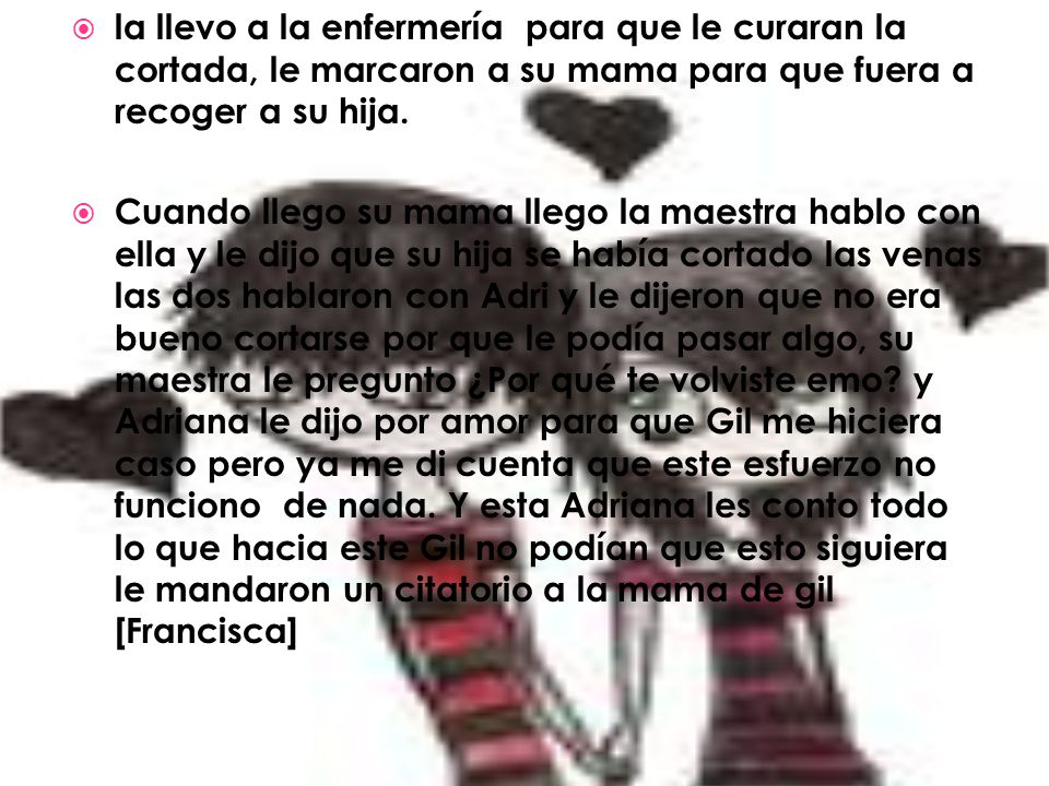 la llevo a la enfermería para que le curaran la cortada, le marcaron a su mama para que fuera a recoger a su hija.
