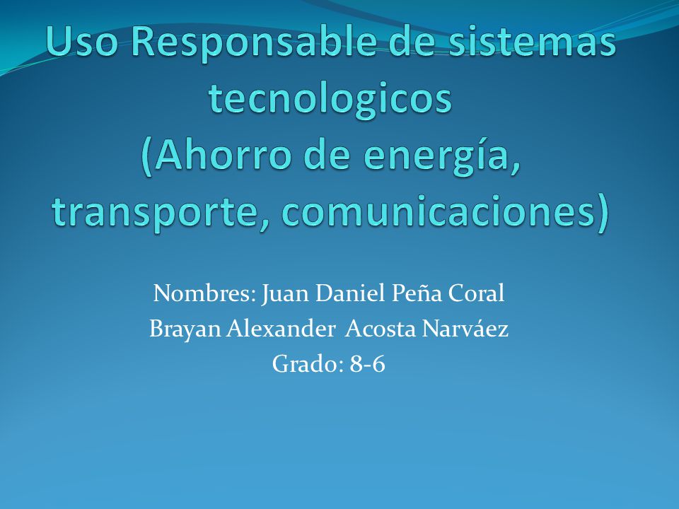 Uso Responsable de sistemas tecnologicos (Ahorro de energía, transporte, comunicaciones)