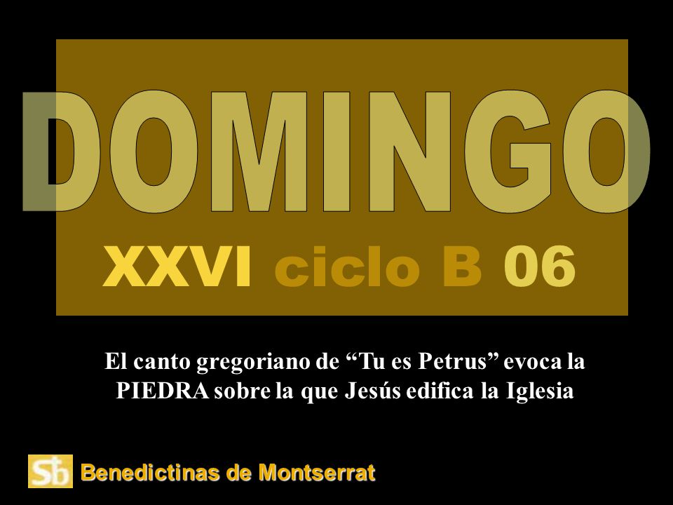 DOMINGO XXVI ciclo B 06. El canto gregoriano de Tu es Petrus evoca la PIEDRA sobre la que Jesús edifica la Iglesia.