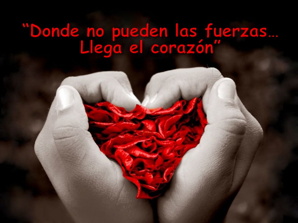 Donde no pueden las fuerzas… Llega el corazón