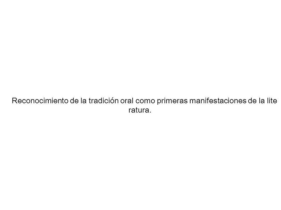Reconocimiento de la tradición oral como primeras manifestaciones de la literatura.