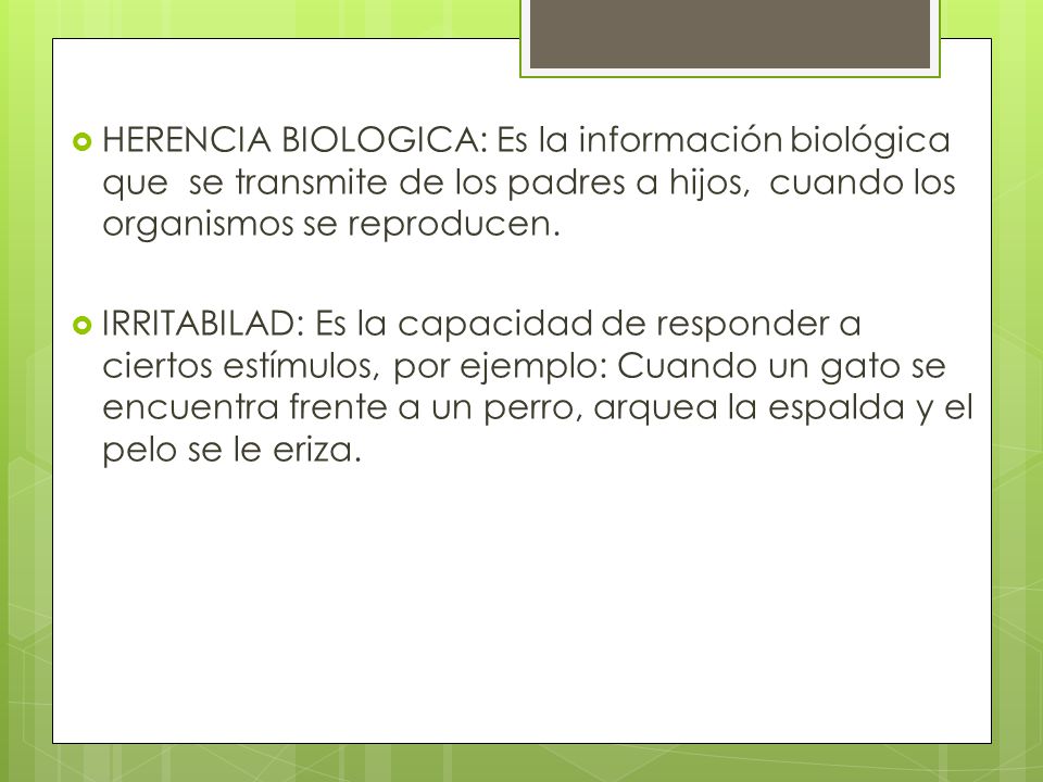 HERENCIA BIOLOGICA: Es la información biológica que se transmite de los padres a hijos, cuando los organismos se reproducen.