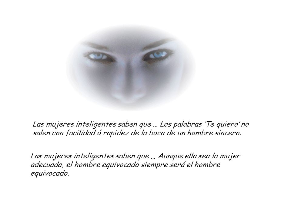 Las mujeres inteligentes saben que … Las palabras ‘Te quiero’ no salen con facilidad ó rapidez de la boca de un hombre sincero.