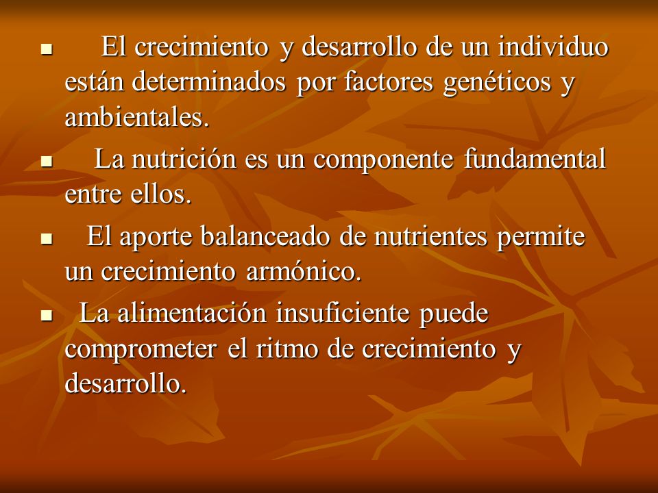 El crecimiento y desarrollo de un individuo están determinados por factores genéticos y ambientales.