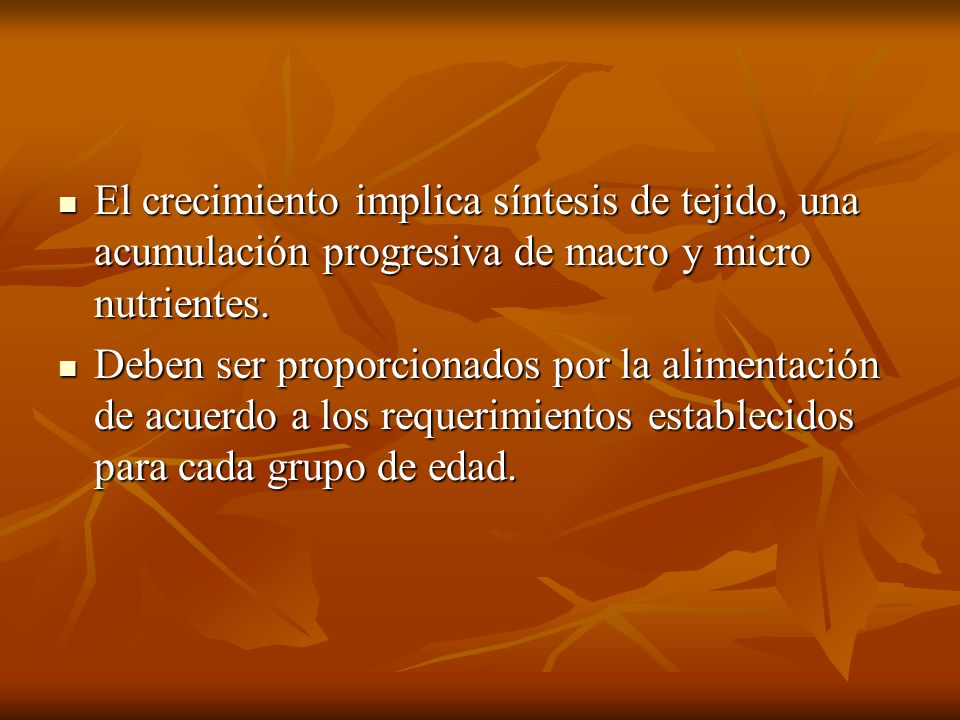 El crecimiento implica síntesis de tejido, una acumulación progresiva de macro y micro nutrientes.
