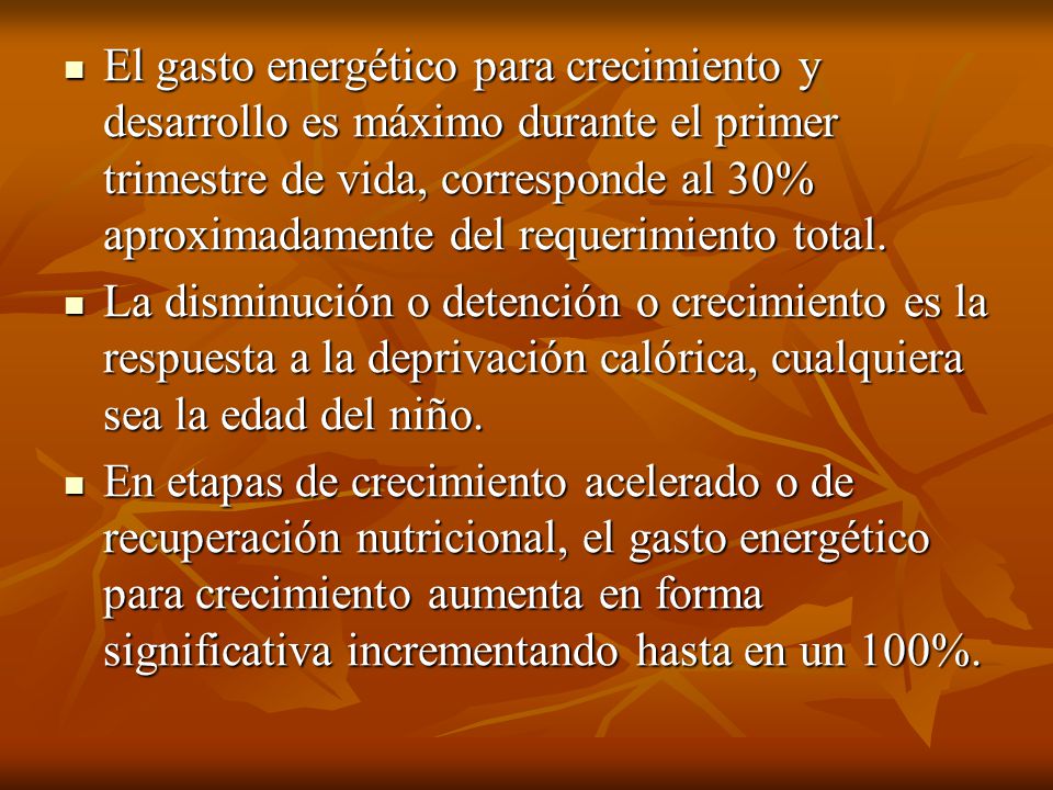 El gasto energético para crecimiento y desarrollo es máximo durante el primer trimestre de vida, corresponde al 30% aproximadamente del requerimiento total.
