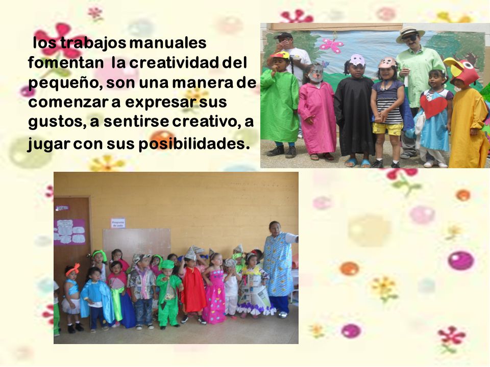 los trabajos manuales fomentan la creatividad del pequeño, son una manera de comenzar a expresar sus gustos, a sentirse creativo, a jugar con sus posibilidades.