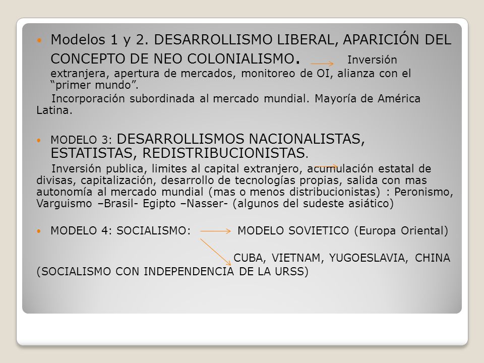 Modelos 1 y 2. DESARROLLISMO LIBERAL, APARICIÓN DEL CONCEPTO DE NEO COLONIALISMO. Inversión extranjera, apertura de mercados, monitoreo de OI, alianza con el primer mundo .