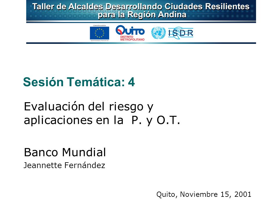 Sesión Temática: 4 Evaluación del riesgo y aplicaciones en la P. y O.T. Banco Mundial. Jeannette Fernández.