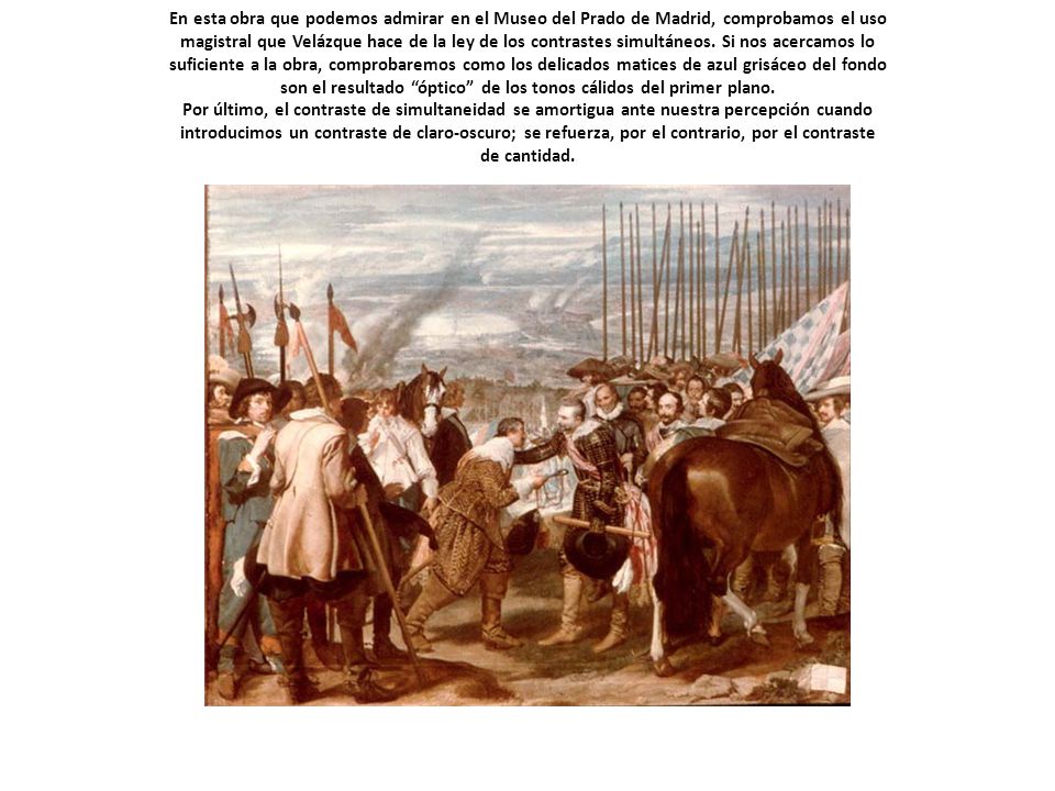 En esta obra que podemos admirar en el Museo del Prado de Madrid, comprobamos el uso magistral que Velázque hace de la ley de los contrastes simultáneos.