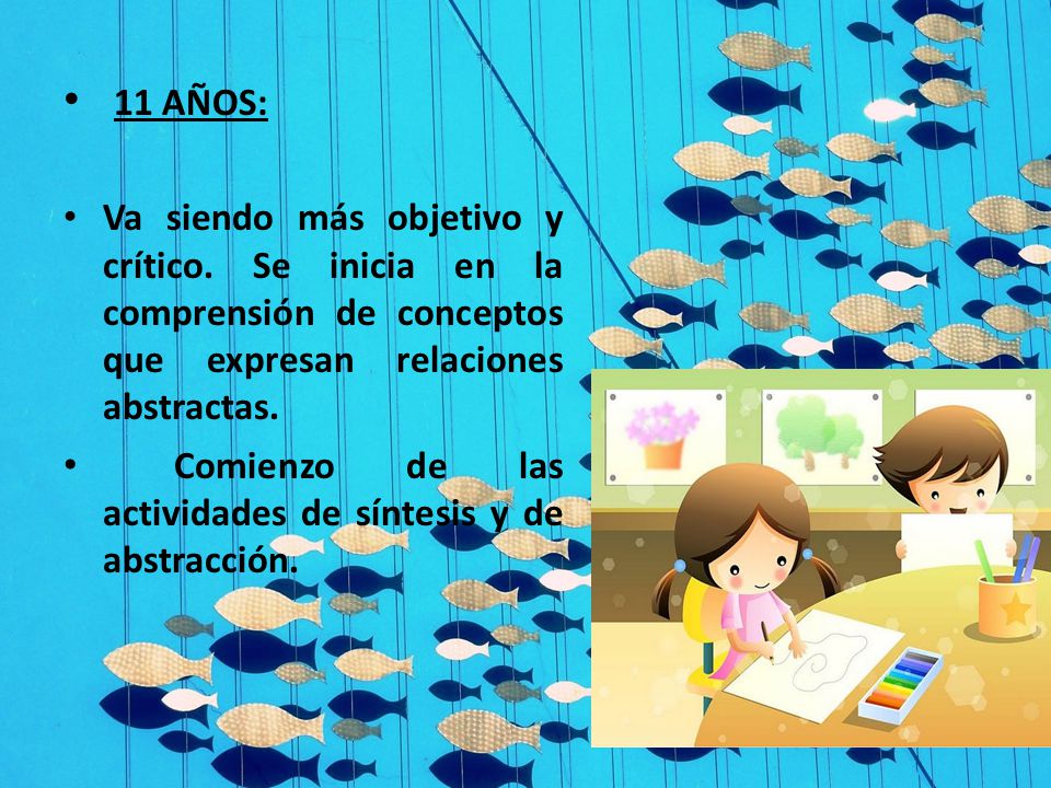 11 AÑOS: Comienzo de las actividades de síntesis y de abstracción.